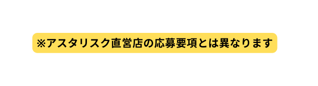 アスタリスク直営店の応募要項とは異なります